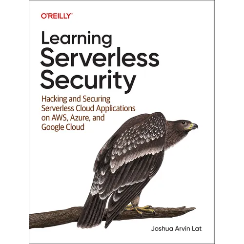Learning Serverless Security: Hacking and Securing Serverless Cloud Applications on Aws, Azure, and Google Cloud