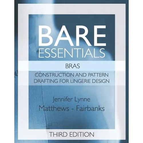 Bare Essentials: Bras - Third Edition: Construction and Pattern Design for Lingerie Design