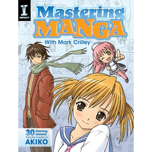 Mastering Manga with Mark Crilley: 30 Drawing Lessons from the Creator of Akiko