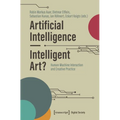 Artificial Intelligence - Intelligent Art?: Human-Machine Interaction and Creative Practice