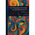 The Venetian Painters of the Renaissance