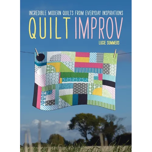 Quilt Improv: Incredible quilts from everyday inspirations