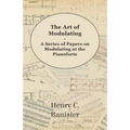 The Art of Modulating - A Series of Papers on Modulating at the Pianoforte