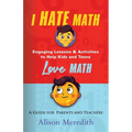 I Hate Math: Engaging Lessons & Activities to Help Kids and Teens Love Math - A Guide for Parents and Teachers