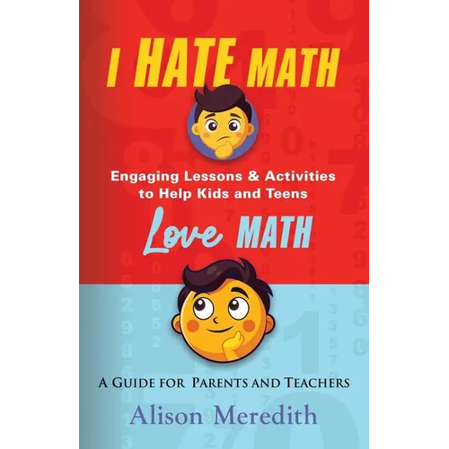 I Hate Math: Engaging Lessons & Activities to Help Kids and Teens Love Math - A Guide for Parents and Teachers