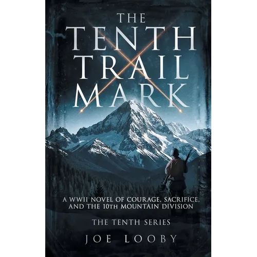 The Tenth Trail Mark: A WWII Novel of Courage, Sacrifice, and the 10th Mountain Division