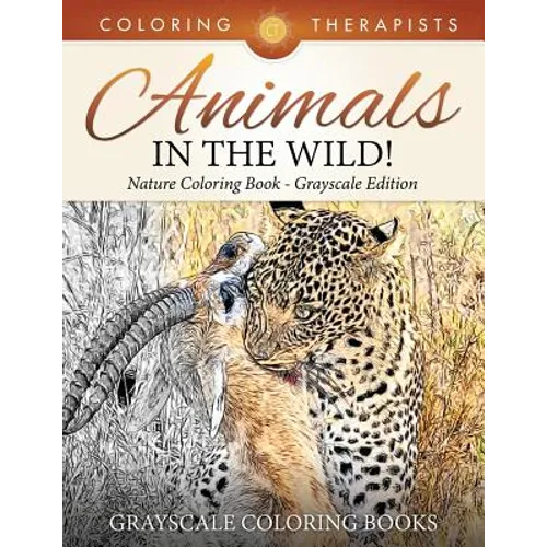 Animals In The Wild! Nature Coloring Book Grayscale Edition Grayscale Coloring Books