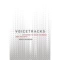 Voicetracks: Attuning to Voice in Media and the Arts