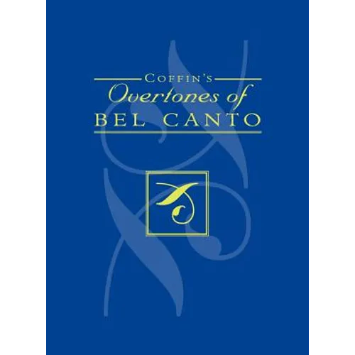 Coffin's Overtones of Bel Canto: Phonetic Basis of Artistic Singing with 100 Chromatic Vowel-Chart Exercises