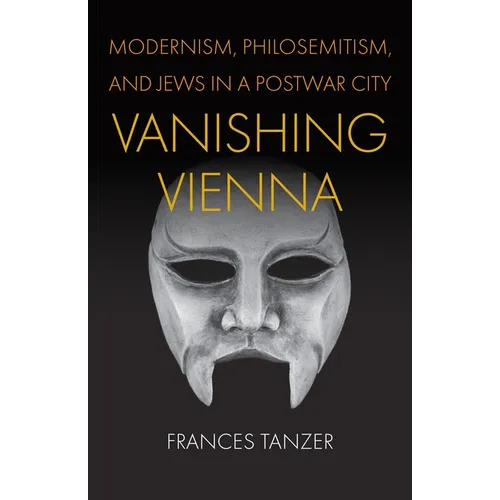 Vanishing Vienna: Modernism, Philosemitism, and Jews in a Postwar City