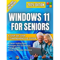Windows 11 for Seniors: A beginner-Friendly Step-by-Step Guide to the New 2025 Update, Clear Visual Images, and Large Text, Illustrated Instructions.