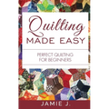 Quilting Made Easy: Perfect Quilting For Beginners
