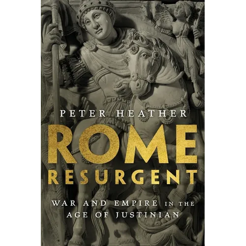 Rome Resurgent: War and Empire in the Age of Justinian