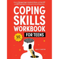 Coping Skills Workbook for Teens: How to Manage Anger, Anxiety & Stress, and Use CBT and DBT Exercises for Lifelong Emotional Regulation