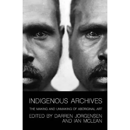 Indigenous Archives: The Making and Unmaking of Aboriginal Art