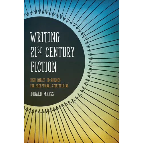 Writing 21st Century Fiction: High Impact Techniques for Exceptional Storytelling