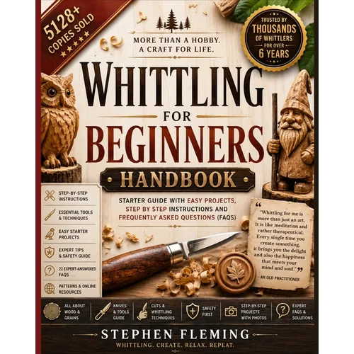 Whittling for Beginners Handbook: Starter Guide with Easy Projects, Step by Step Instructions and Frequently Asked Questions (FAQs)