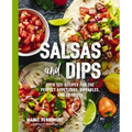 Salsas and Dips: Over 100 Recipes for the Perfect Appetizers, Dippables, and Crudits