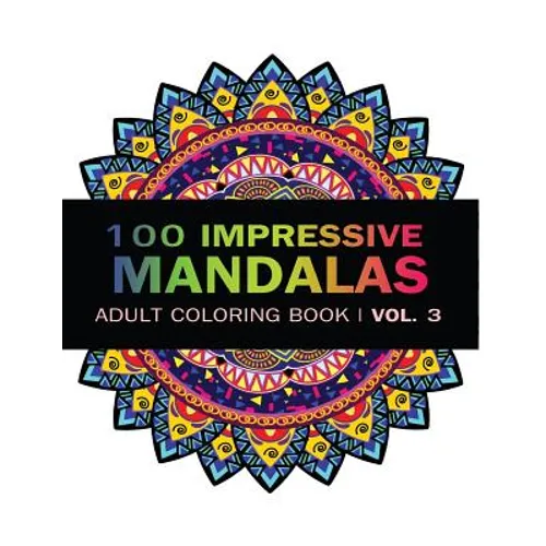 Mandala Coloring Book: 100 IMRESSIVE MANDALAS Adult Coloring BooK ( Vol. 3 ): Stress Relieving Patterns for Adult Relaxation, Meditation