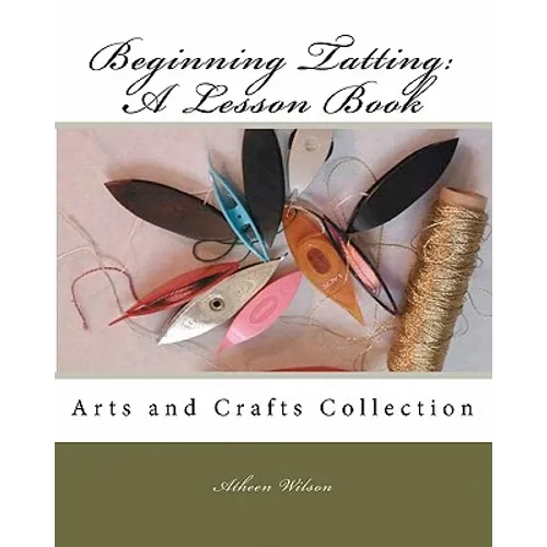Beginning Tatting: A Lesson Book: Arts and Crafts Collection