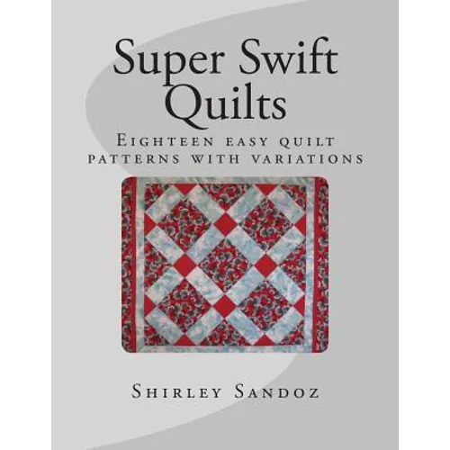 Super Swift Quilts: Eighteen easy quilt patterns with variations