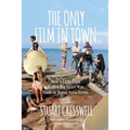 The Only Film in Town: How a Little Film With a Big Heart was Made in Rural Nova Scotia