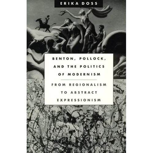 Benton, Pollock, and the Politics of Modernism: From Regionalism to Abstract Expressionism