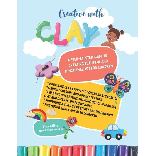 Creative with CLAY: A Step-by-Step Guide to Creating Beautiful and Functional Art for Children.
