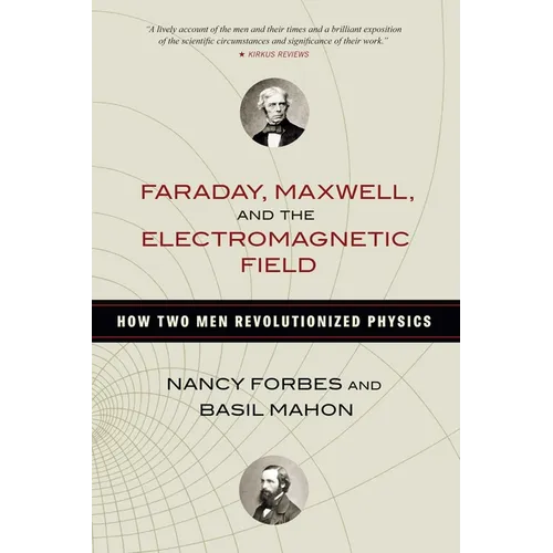 Faraday, Maxwell, and the Electromagnetic Field: How Two Men Revolutionized Physics