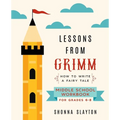 Lessons From Grimm: How To Write a Fairy Tale Middle School Workbook Grades 6-8