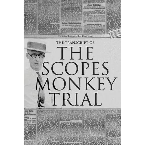 The Transcript of the Scopes Monkey Trial: Complete and Unabridged