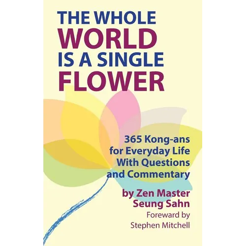 The Whole World Is a Single Flower: 365 Kong-ans for Everyday Life With Questions and Commentary
