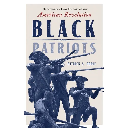 Black Patriots: Recovering a Lost History of the American Revolution