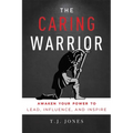 The Caring Warrior: Awaken Your Power to Lead, Influence, and Inspire