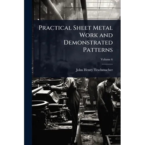 Practical Sheet Metal Work and Demonstrated Patterns