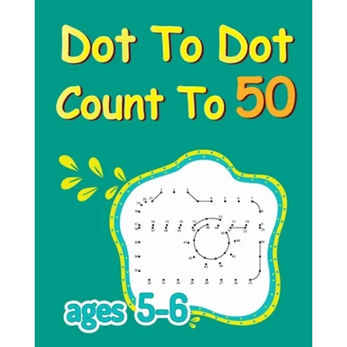Dot To Dot Count To 50: Dot To Dot Coloring Book, Connect The Dots For Kids Ages 5-6, Number Dot To Dot Books