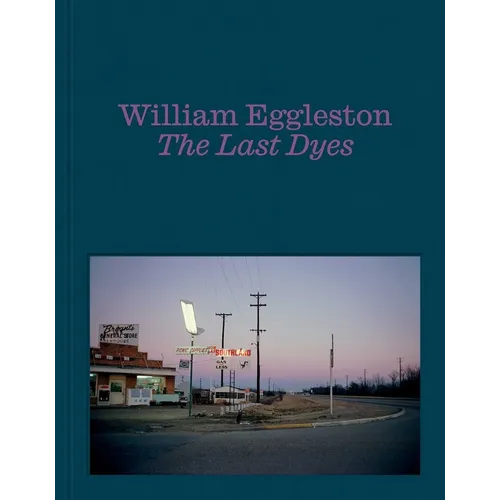 William Eggleston: The Last Dyes