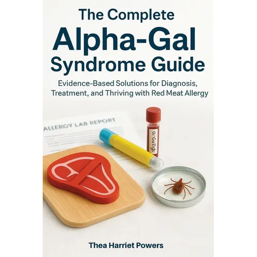The Complete Alpha-Gal Syndrome Guide: Evidence-Based Solutions for Diagnosis, Treatment, and Thriving with Red Meat Allergy