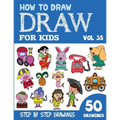 How to Draw for Kids: 50 Cute Step By Step Drawings (Vol 35)