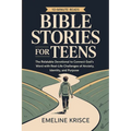 Bible Stories for Teens: The Relatable Devotional to Connect God's Word with the Real-Life Challenges of Anxiety, Identity, and Purpose.