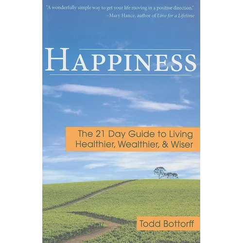 Happiness: The 21 Day Guide to Living Healthier, Wealthier, & Wiser
