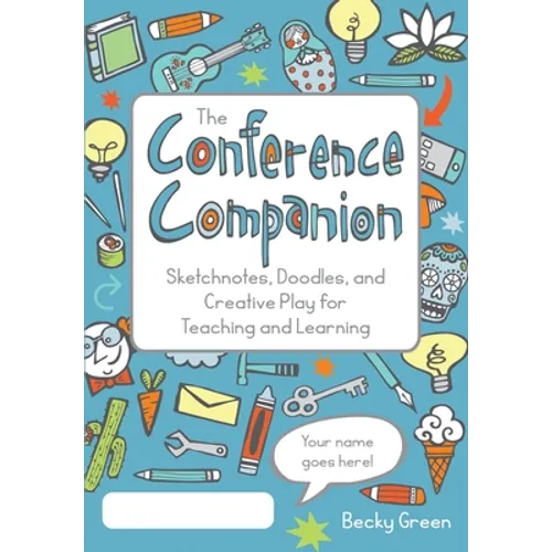The Conference Companion: Sketchnotes, Doodles, and Creative Play for Teaching and Learning