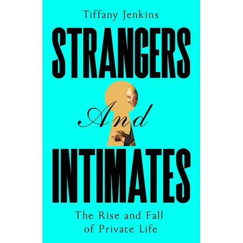 Strangers and Intimates: The Rise and Fall of Private Life