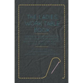 The Ladies Work-Table Book - Containing Clear and Practical Instructions in Plain and Fancy Needle-Work, Embroidery, Knitting, Netting, Crochet, Tatti