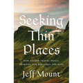 Seeking Thin Places: How Sacred Travel Heals, Awakens, and Restores the Soul