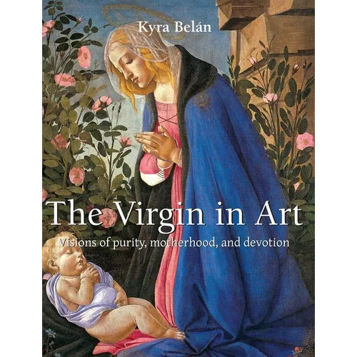 The Virgin in Art: Visions of purity, motherhood, and devotion
