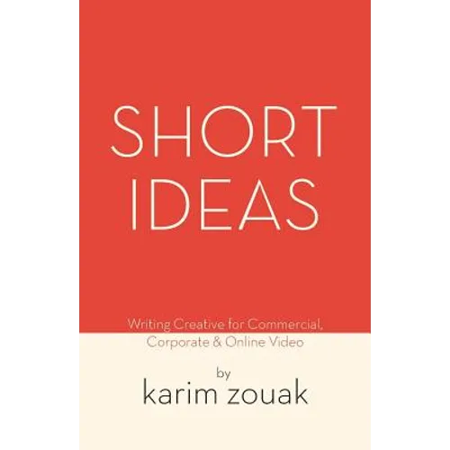 Short Ideas: Writing Creative for Commercial, Corporate & Online Video