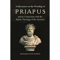 A Discourse on the Worship of Priapus: and its Connection with the Mystic Theology of the Ancients
