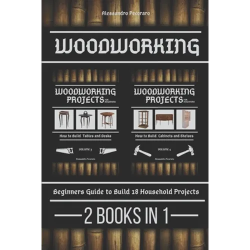 Woodworking: Beginners guide to Build 18 Small Projects 2 Books in 1