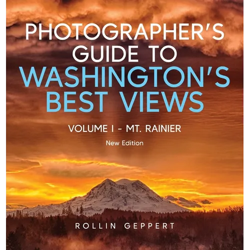 Photographer's Guide to Washington's Best Views: Volume I - Mt. Rainier